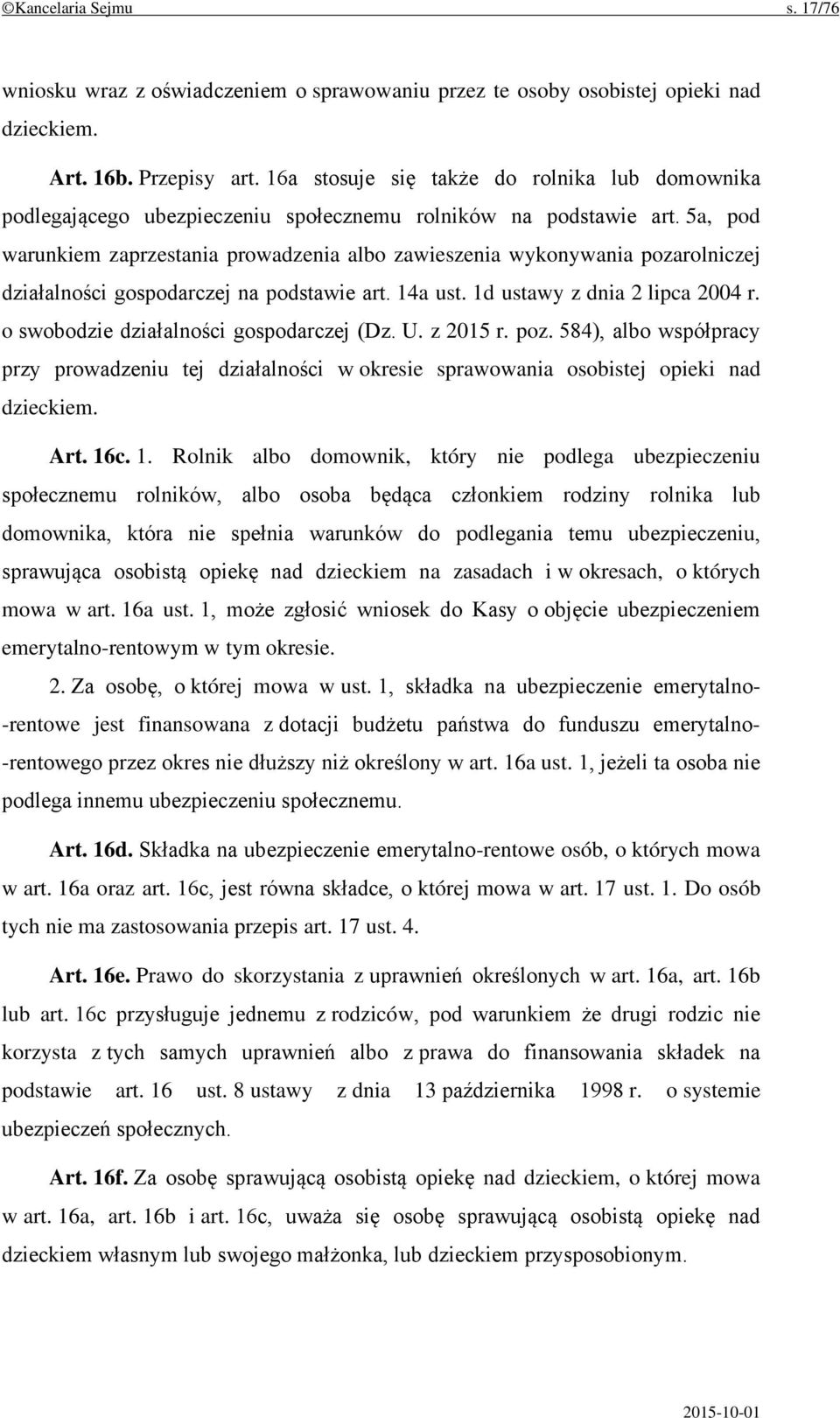 5a, pod warunkiem zaprzestania prowadzenia albo zawieszenia wykonywania pozarolniczej działalności gospodarczej na podstawie art. 14a ust. 1d ustawy z dnia 2 lipca 2004 r.