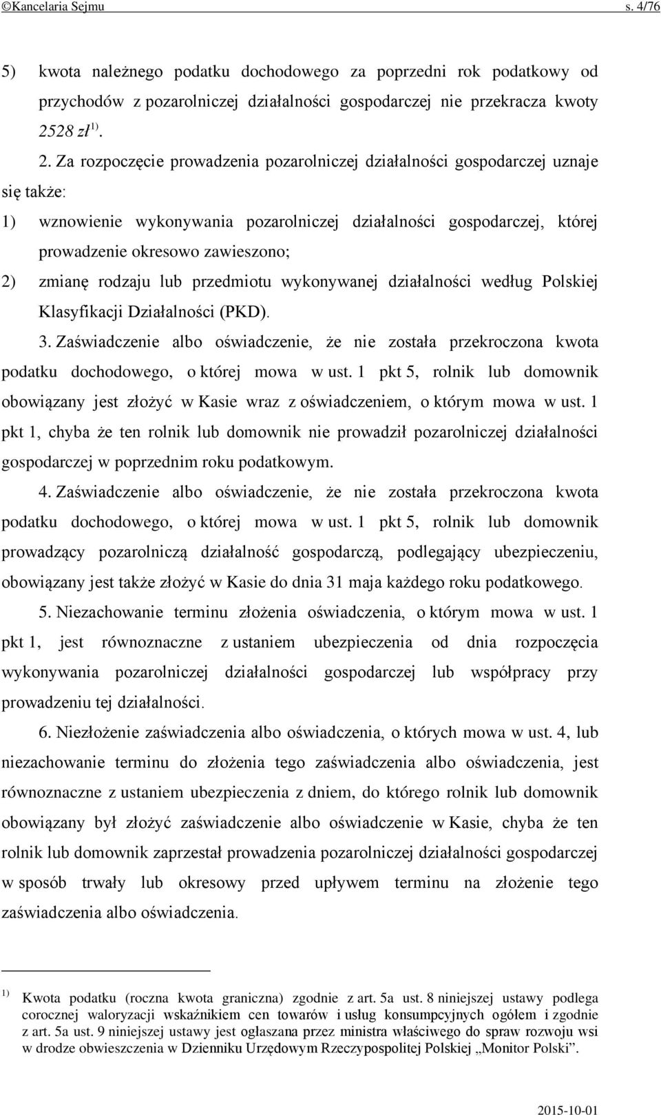 Za rozpoczęcie prowadzenia pozarolniczej działalności gospodarczej uznaje się także: 1) wznowienie wykonywania pozarolniczej działalności gospodarczej, której prowadzenie okresowo zawieszono; 2)