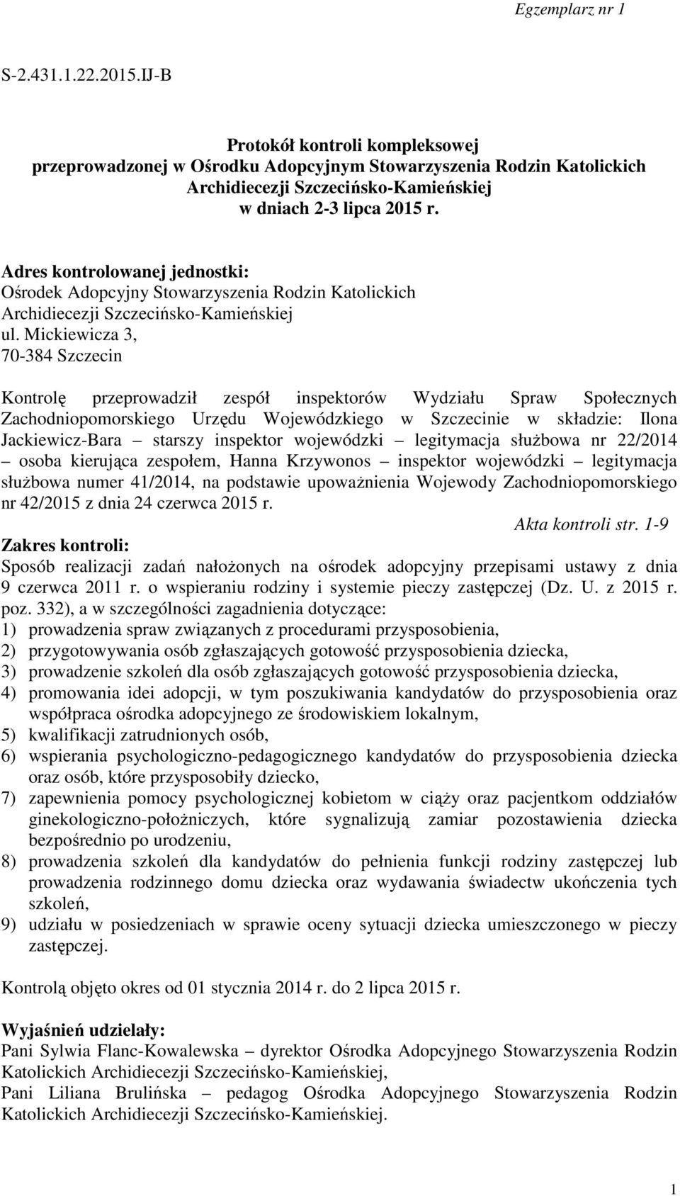 Mickiewicza 3, 70-384 Szczecin Kontrolę przeprowadził zespół inspektorów Wydziału Spraw Społecznych Zachodniopomorskiego Urzędu Wojewódzkiego w Szczecinie w składzie: Ilona Jackiewicz-Bara starszy