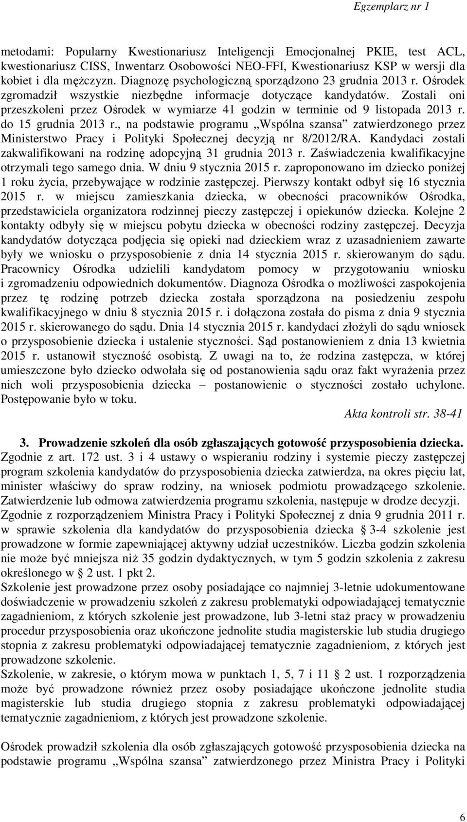 Zostali oni przeszkoleni przez Ośrodek w wymiarze 41 godzin w terminie od 9 listopada 2013 r. do 15 grudnia 2013 r.