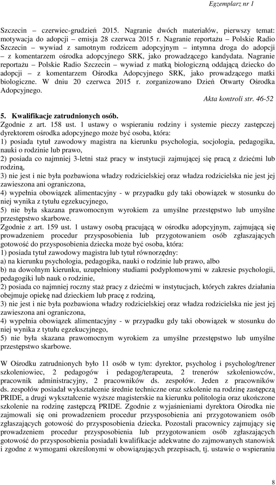 Nagranie reportażu Polskie Radio Szczecin wywiad z matką biologiczną oddającą dziecko do adopcji z komentarzem Ośrodka Adopcyjnego SRK, jako prowadzącego matki biologiczne. W dniu 20 czerwca 2015 r.