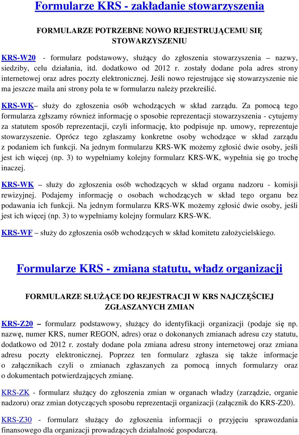 Jeśli nowo rejestrujące się stowarzyszenie nie ma jeszcze maila ani strony pola te w formularzu należy przekreślić. KRS-WK służy do zgłoszenia osób wchodzących w skład zarządu.