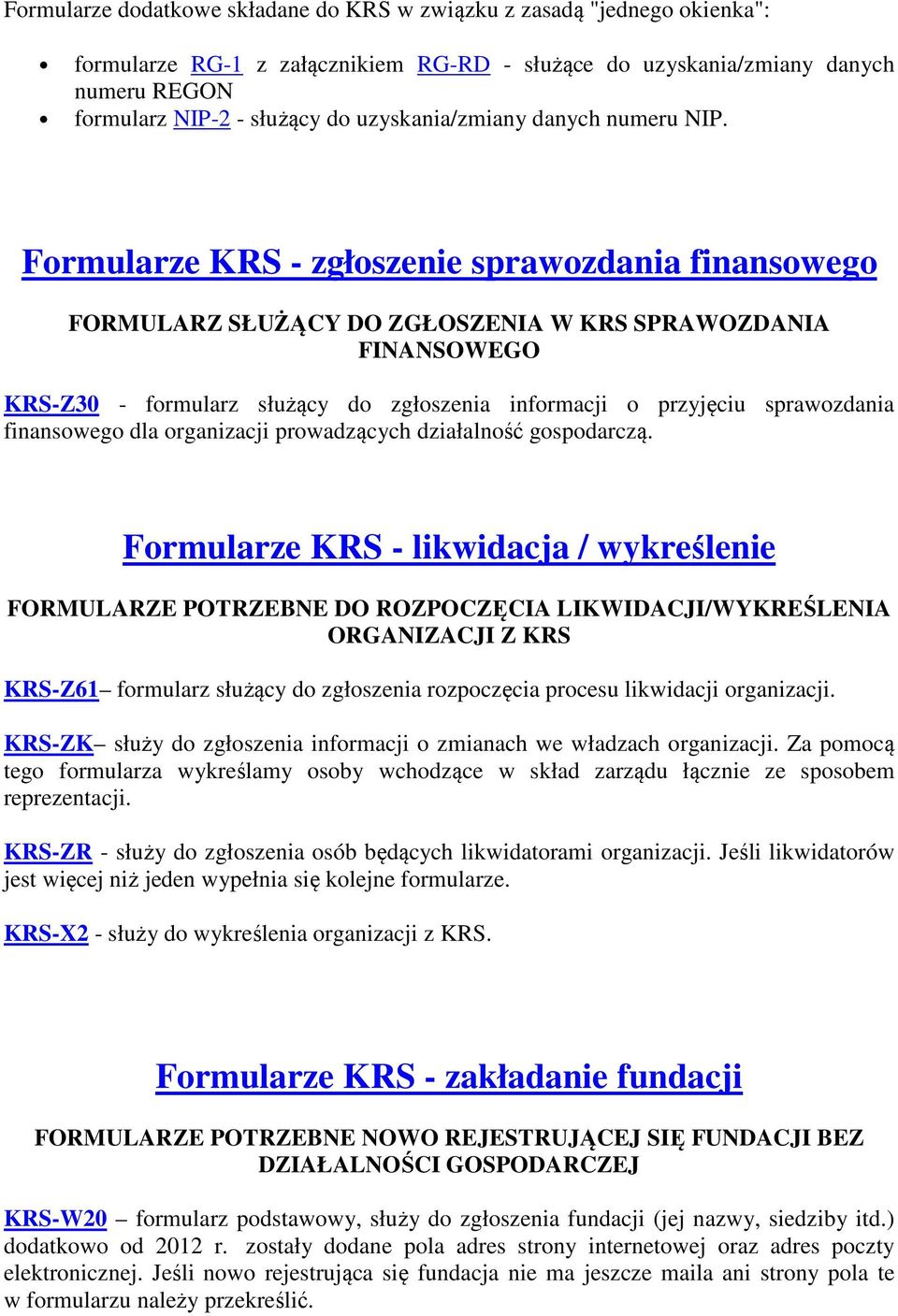 Formularze KRS - likwidacja / wykreślenie FORMULARZE POTRZEBNE DO ROZPOCZĘCIA LIKWIDACJI/WYKREŚLENIA ORGANIZACJI Z KRS KRS-Z61 formularz służący do zgłoszenia rozpoczęcia procesu likwidacji