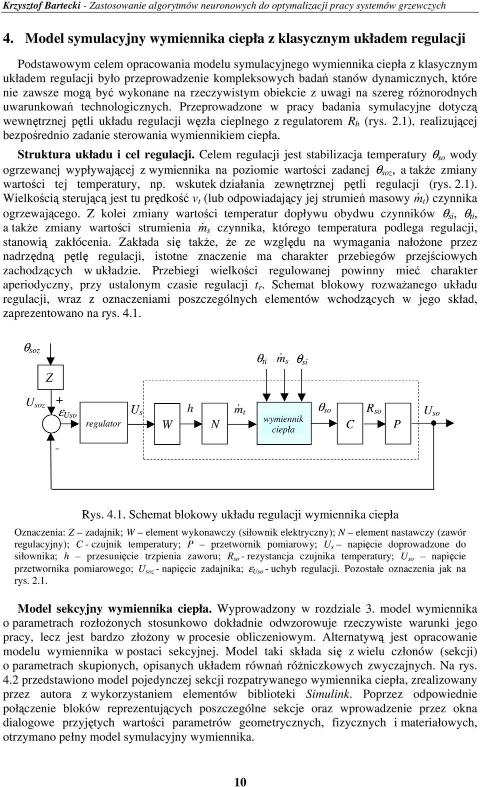 Przerowadzone w racy badania ymulacyjne doyczą wewnęrznej ęli układu regulacji węzła cielnego z regulaorem R b (ry..) realizującej bezośrednio zadanie erowania wymiennikiem cieła.