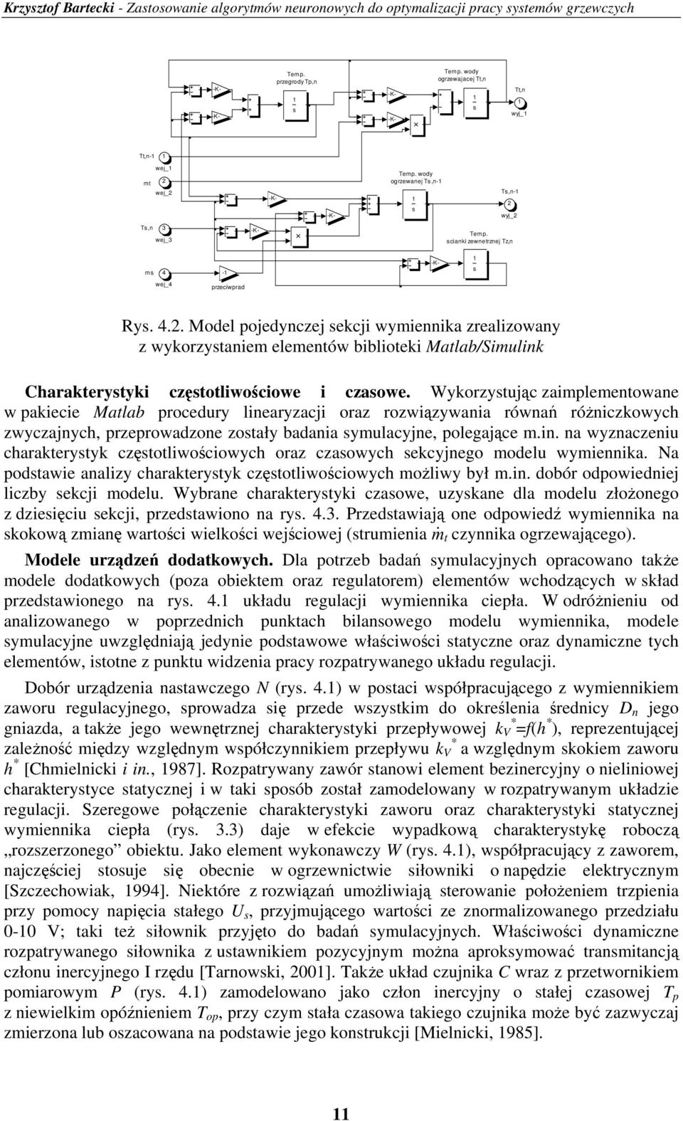 Wykorzyując zaimlemenowane w akiecie Malab rocedury linearyzacji oraz rozwiązywania równań róŝniczkowych zwyczajnych rzerowadzone zoały badania ymulacyjne olegające m.in. na wyznaczeniu charakeryyk częoliwościowych oraz czaowych ekcyjnego modelu wymiennika.