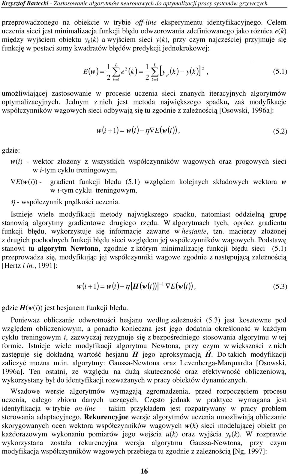 kwadraów błędów redykcji jednokrokowej: E L L [ ] ( w) e ( k ) y ( k ) y( k ) k umoŝliwiającej zaoowanie w roceie uczenia ieci znanych ieracyjnych algorymów oymalizacyjnych.