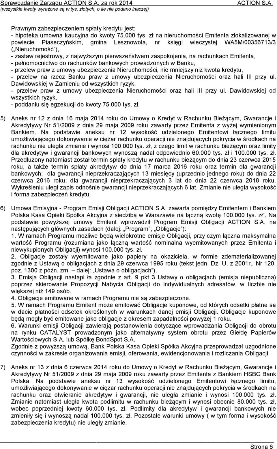 zaspokojenia, na rachunkach Emitenta, - pełnomocnictwo do rachunków bankowych prowadzonych w Banku, - przelew praw z umowy ubezpieczenia Nieruchomości, nie mniejszy niż kwota kredytu, - przelew na