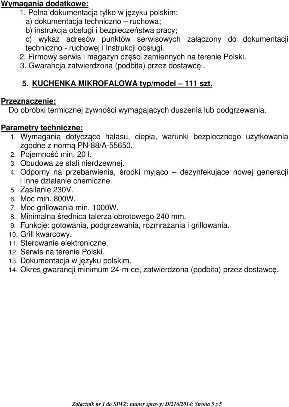Firmowy serwis i magazyn części zamiennych na terenie Polski. 3. Gwarancja zatwierdzona (podbita) przez dostawcę. 5. KUCHENKA MIKROFALOWA typ/model 111 szt.