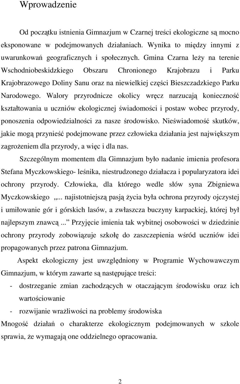 Walory przyrodnicze okolicy wręcz narzucają konieczność kształtowania u uczniów ekologicznej świadomości i postaw wobec przyrody, ponoszenia odpowiedzialności za nasze środowisko.