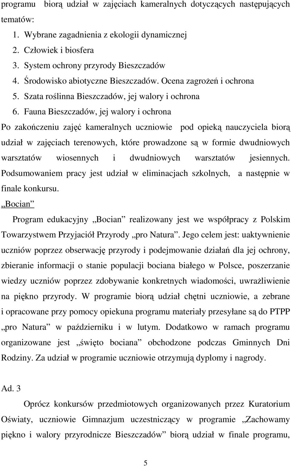 Fauna Bieszczadów, jej walory i ochrona Po zakończeniu zajęć kameralnych pod opieką nauczyciela biorą udział w zajęciach terenowych, które prowadzone są w formie dwudniowych warsztatów wiosennych i