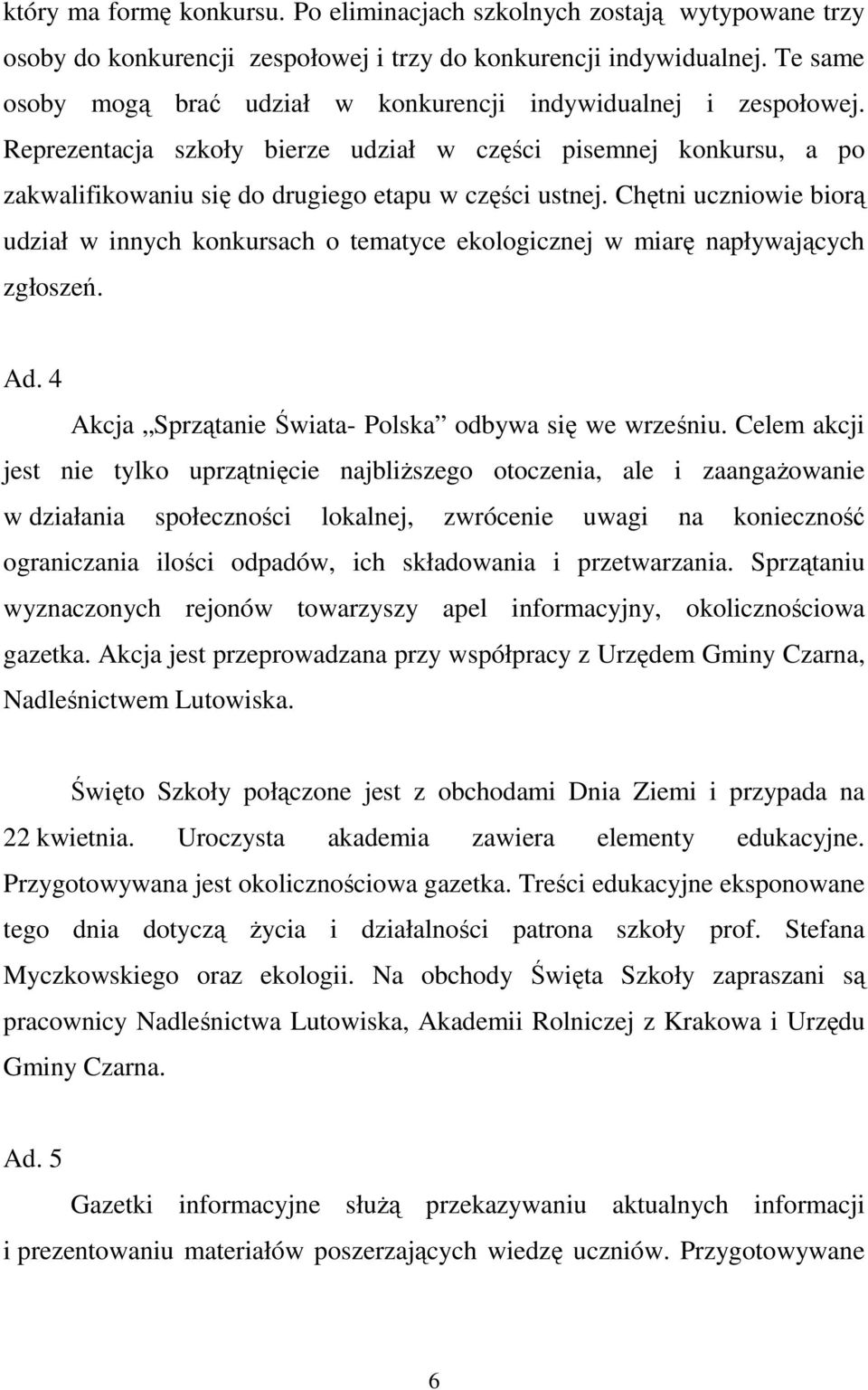 Chętni biorą udział w innych konkursach o tematyce ekologicznej w miarę napływających zgłoszeń. Ad. 4 Akcja Sprzątanie Świata- Polska odbywa się we wrześniu.