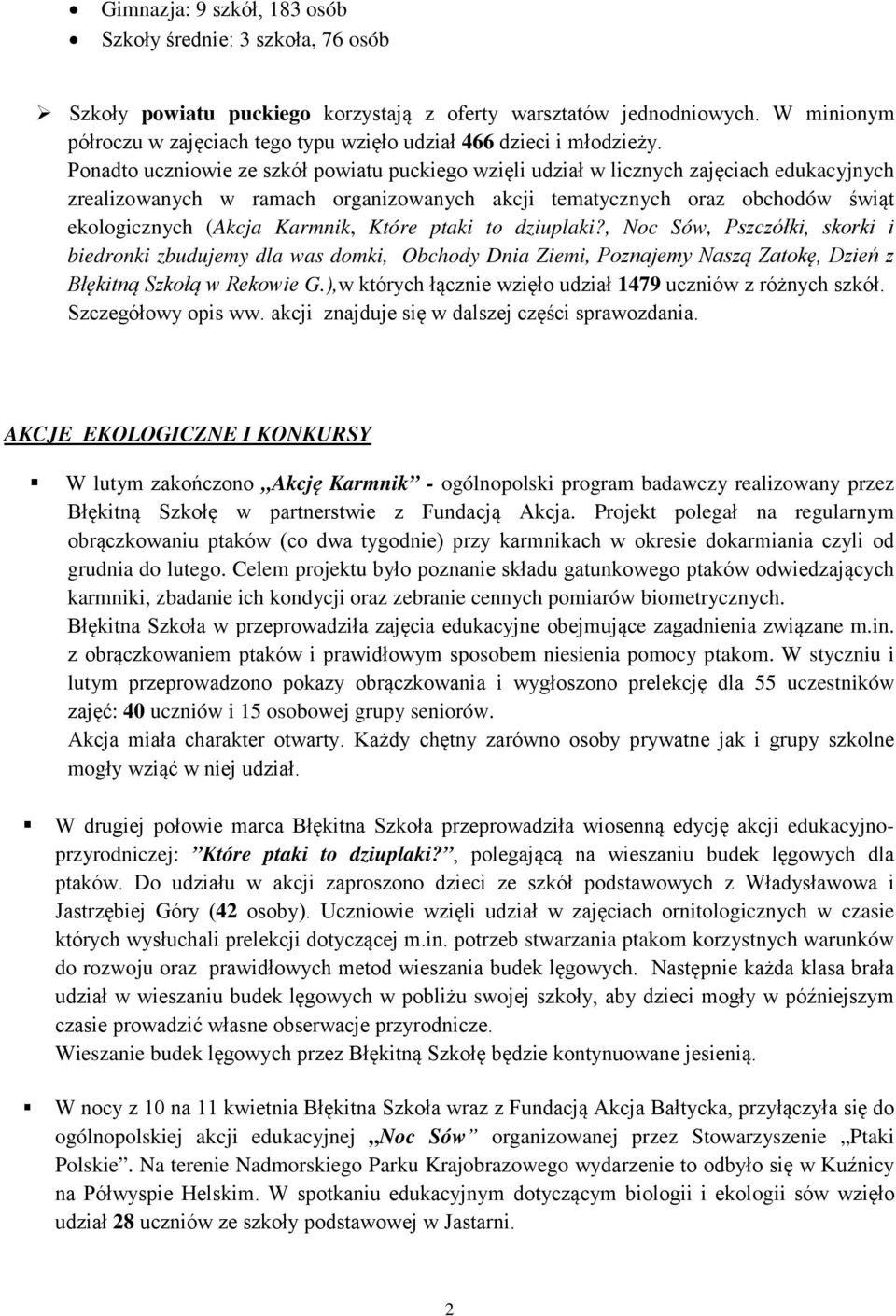 Ponadto uczniowie ze szkół powiatu puckiego wzięli udział w licznych zajęciach edukacyjnych zrealizowanych w ramach organizowanych akcji tematycznych oraz obchodów świąt ekologicznych (Akcja Karmnik,