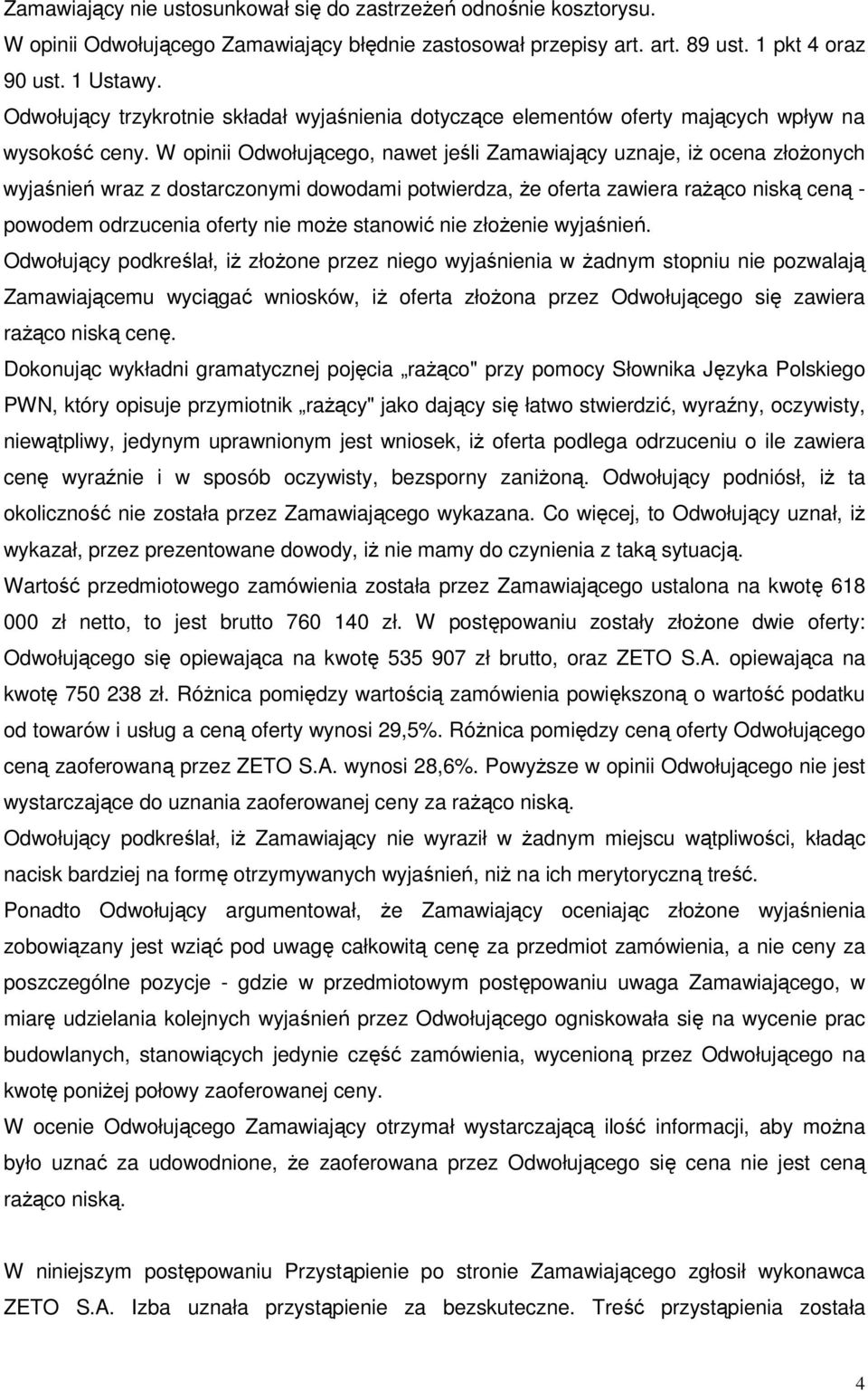 W opinii Odwołującego, nawet jeśli Zamawiający uznaje, iż ocena złożonych wyjaśnień wraz z dostarczonymi dowodami potwierdza, że oferta zawiera rażąco niską ceną - powodem odrzucenia oferty nie może