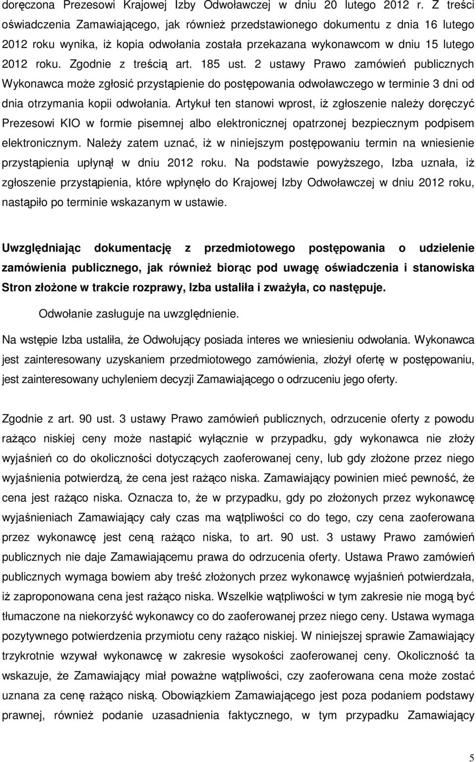 Zgodnie z treścią art. 185 ust. 2 ustawy Prawo zamówień publicznych Wykonawca może zgłosić przystąpienie do postępowania odwoławczego w terminie 3 dni od dnia otrzymania kopii odwołania.