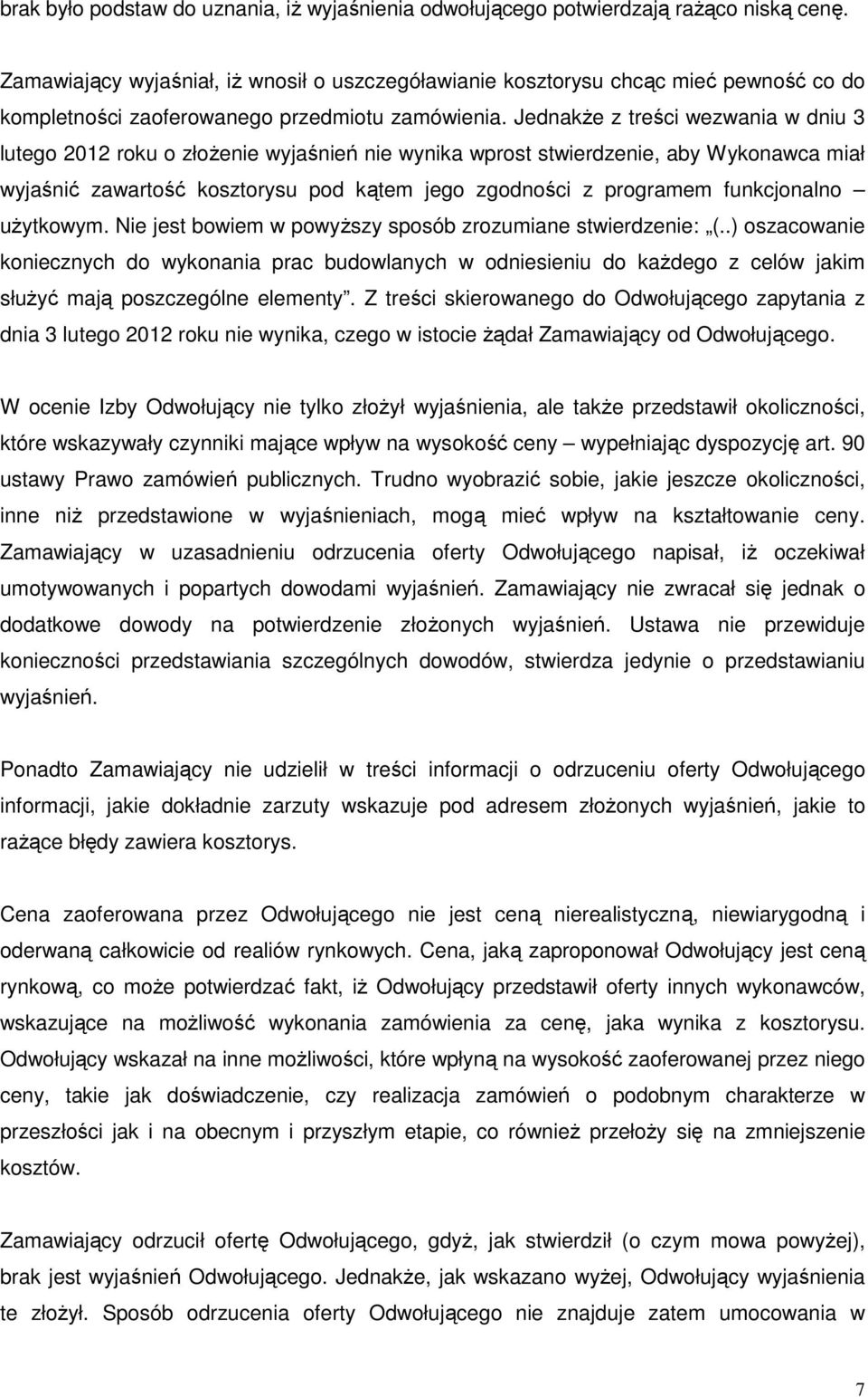 Jednakże z treści wezwania w dniu 3 lutego 2012 roku o złożenie wyjaśnień nie wynika wprost stwierdzenie, aby Wykonawca miał wyjaśnić zawartość kosztorysu pod kątem jego zgodności z programem