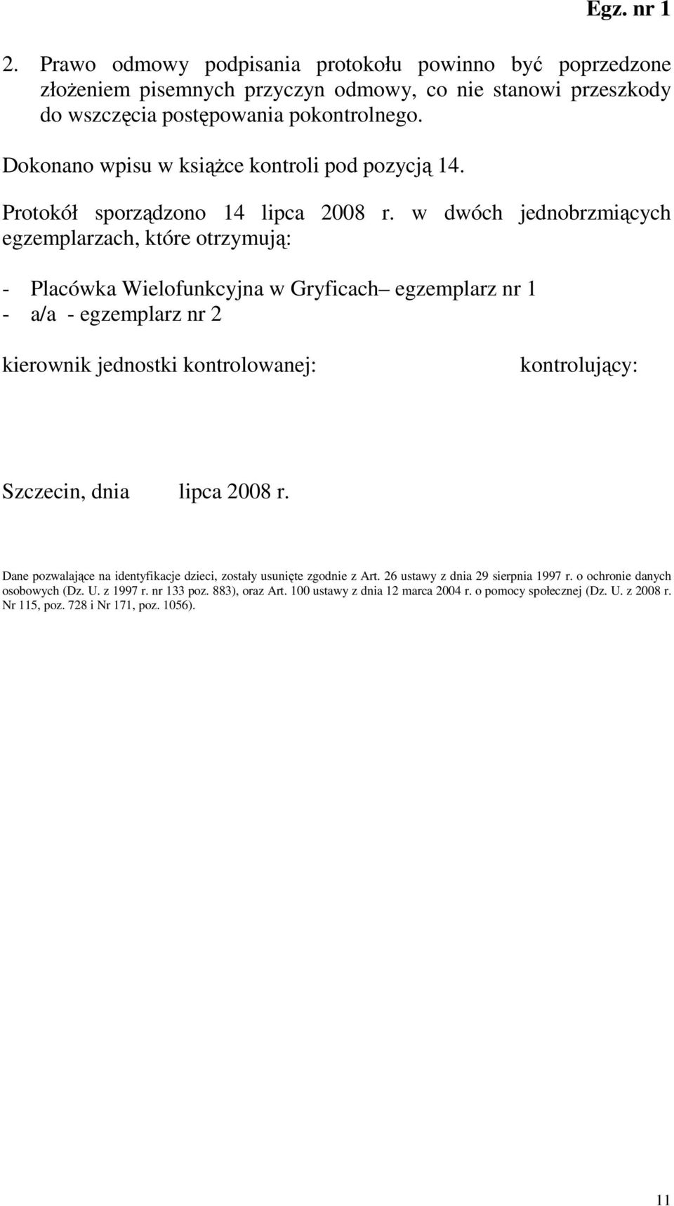 w dwóch jednobrzmiących egzemplarzach, które otrzymują: - Placówka Wielofunkcyjna w Gryficach egzemplarz nr 1 - a/a - egzemplarz nr 2 kierownik jednostki kontrolowanej: kontrolujący: