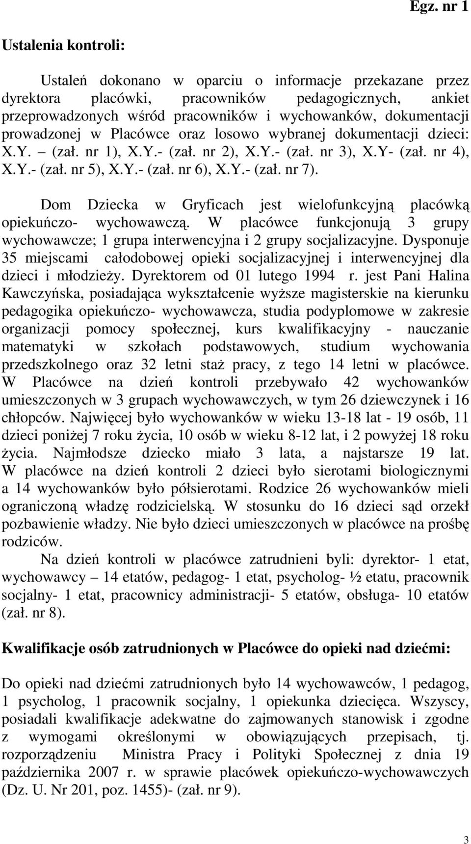 Dom Dziecka w Gryficach jest wielofunkcyjną placówką opiekuńczo- wychowawczą. W placówce funkcjonują 3 grupy wychowawcze; 1 grupa interwencyjna i 2 grupy socjalizacyjne.