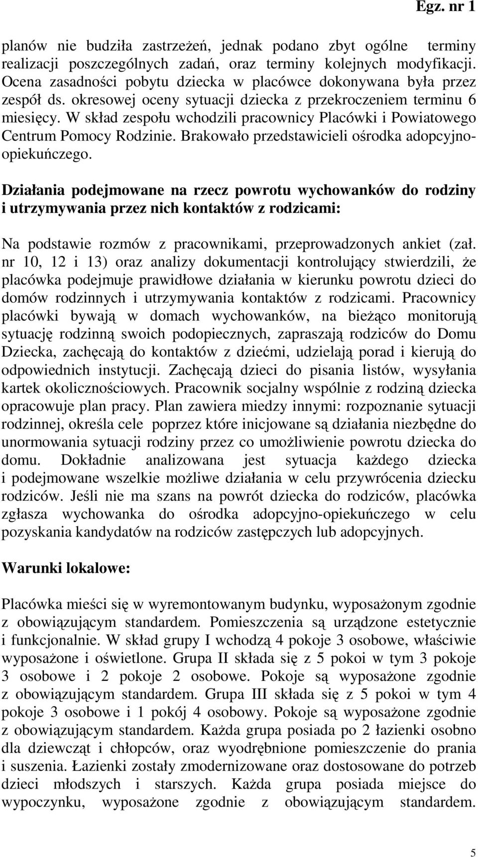 W skład zespołu wchodzili pracownicy Placówki i Powiatowego Centrum Pomocy Rodzinie. Brakowało przedstawicieli ośrodka adopcyjnoopiekuńczego.