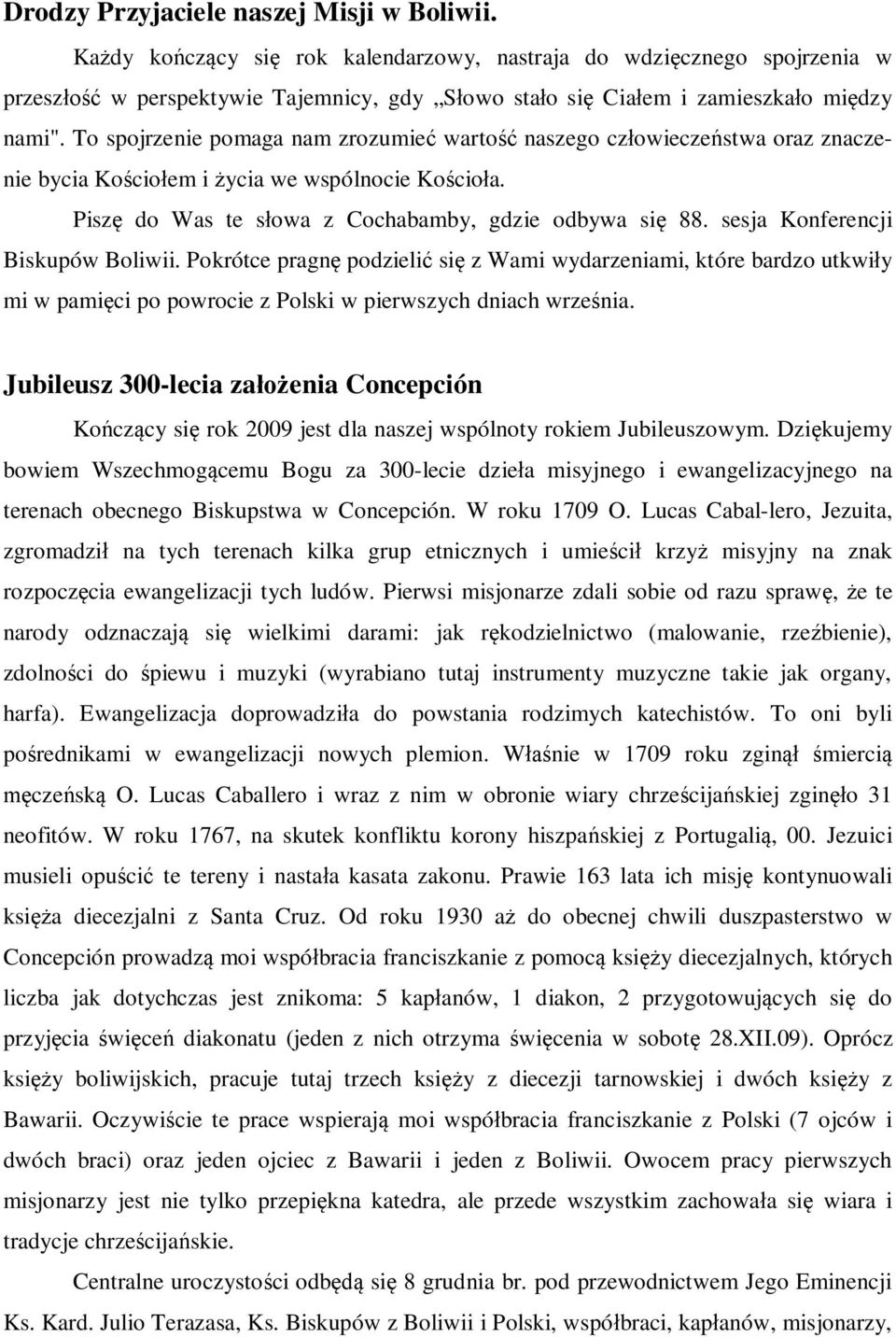 To spojrzenie pomaga nam zrozumieć wartość naszego człowieczeństwa oraz znaczenie bycia Kościołem i życia we wspólnocie Kościoła. Piszę do Was te słowa z Cochabamby, gdzie odbywa się 88.