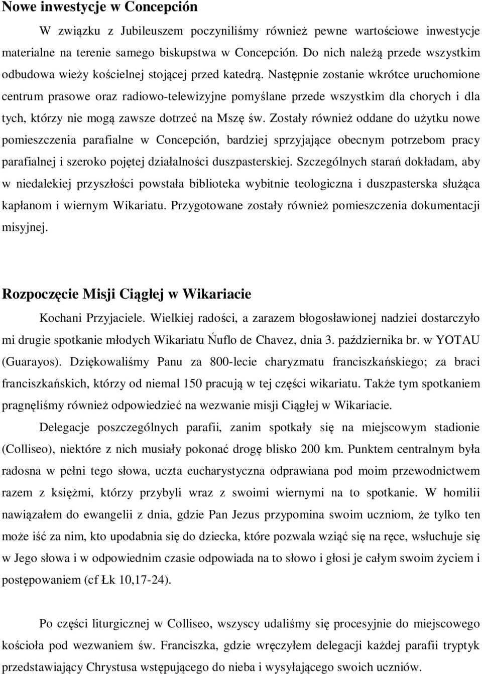 Następnie zostanie wkrótce uruchomione centrum prasowe oraz radiowo-telewizyjne pomyślane przede wszystkim dla chorych i dla tych, którzy nie mogą zawsze dotrzeć na Mszę św.