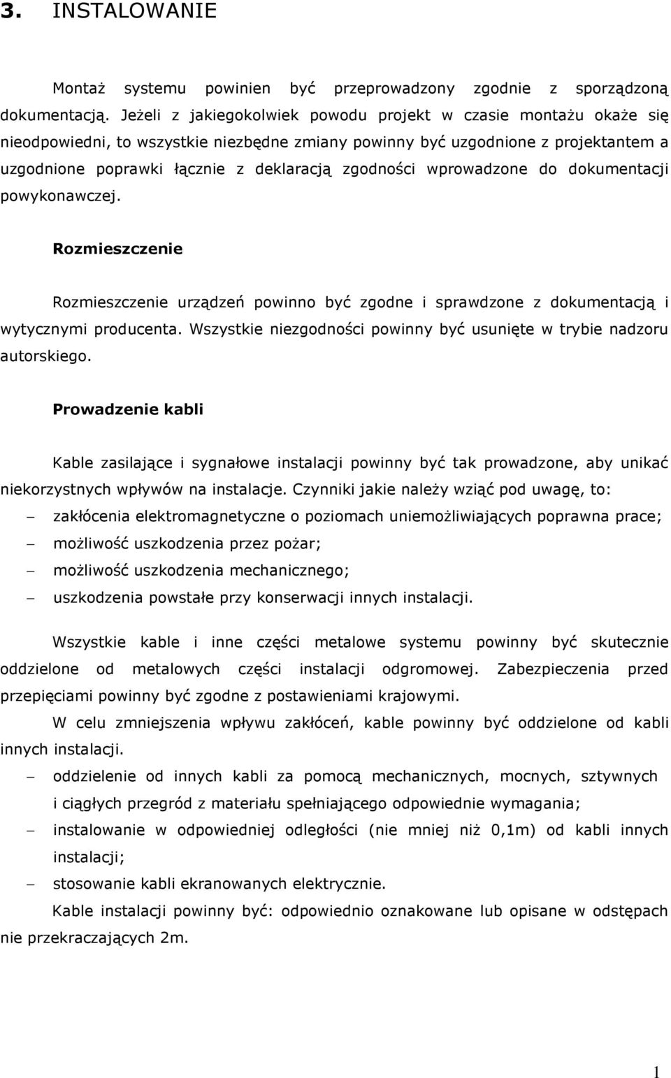 zgodności wprowadzone do dokumentacji powykonawczej. Rozmieszczenie Rozmieszczenie urządzeń powinno być zgodne i sprawdzone z dokumentacją i wytycznymi producenta.