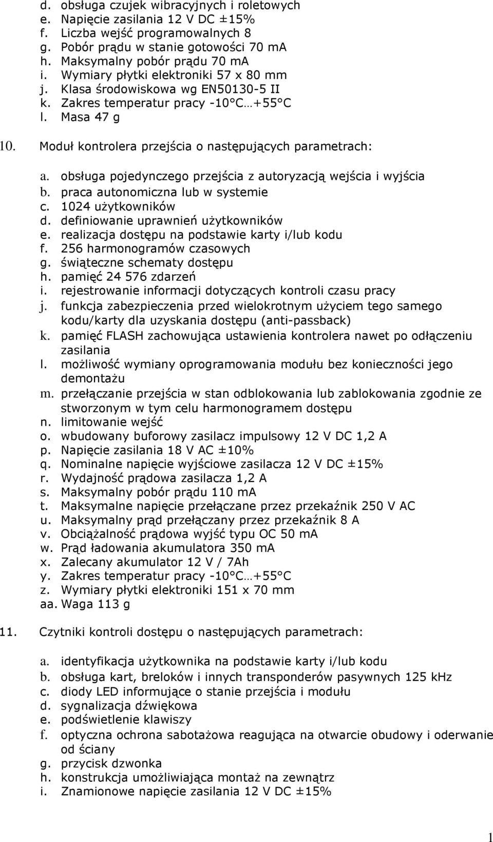 obsługa pojedynczego przejścia z autoryzacją wejścia i wyjścia b. praca autonomiczna lub w systemie c. 1024 użytkowników d. definiowanie uprawnień użytkowników e.