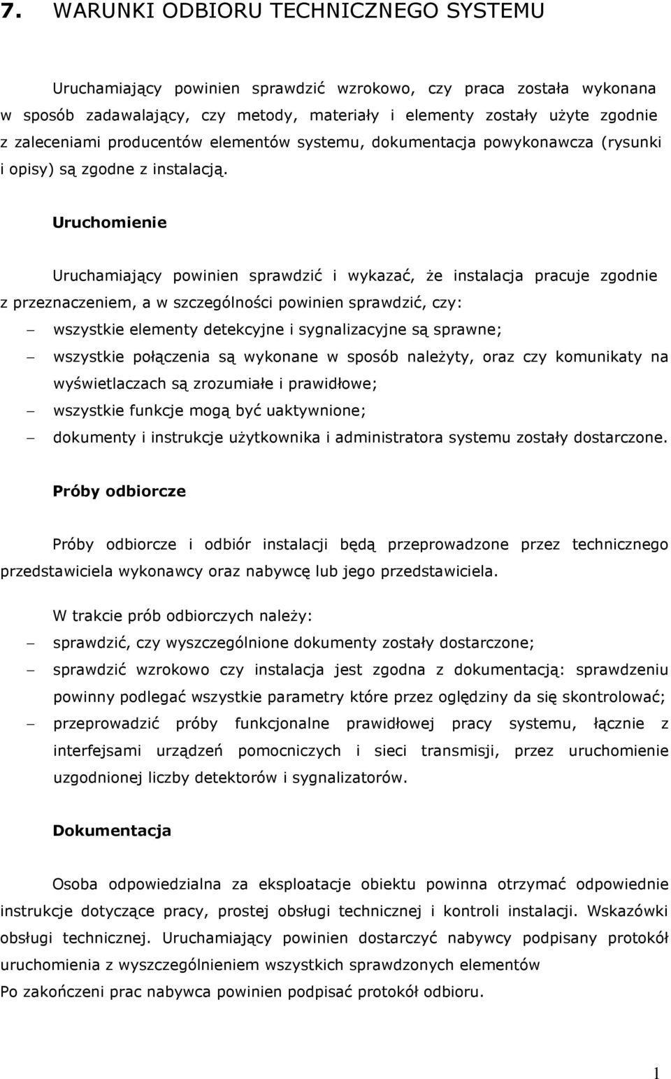 Uruchomienie Uruchamiający powinien sprawdzić i wykazać, że instalacja pracuje zgodnie z przeznaczeniem, a w szczególności powinien sprawdzić, czy: wszystkie elementy detekcyjne i sygnalizacyjne są