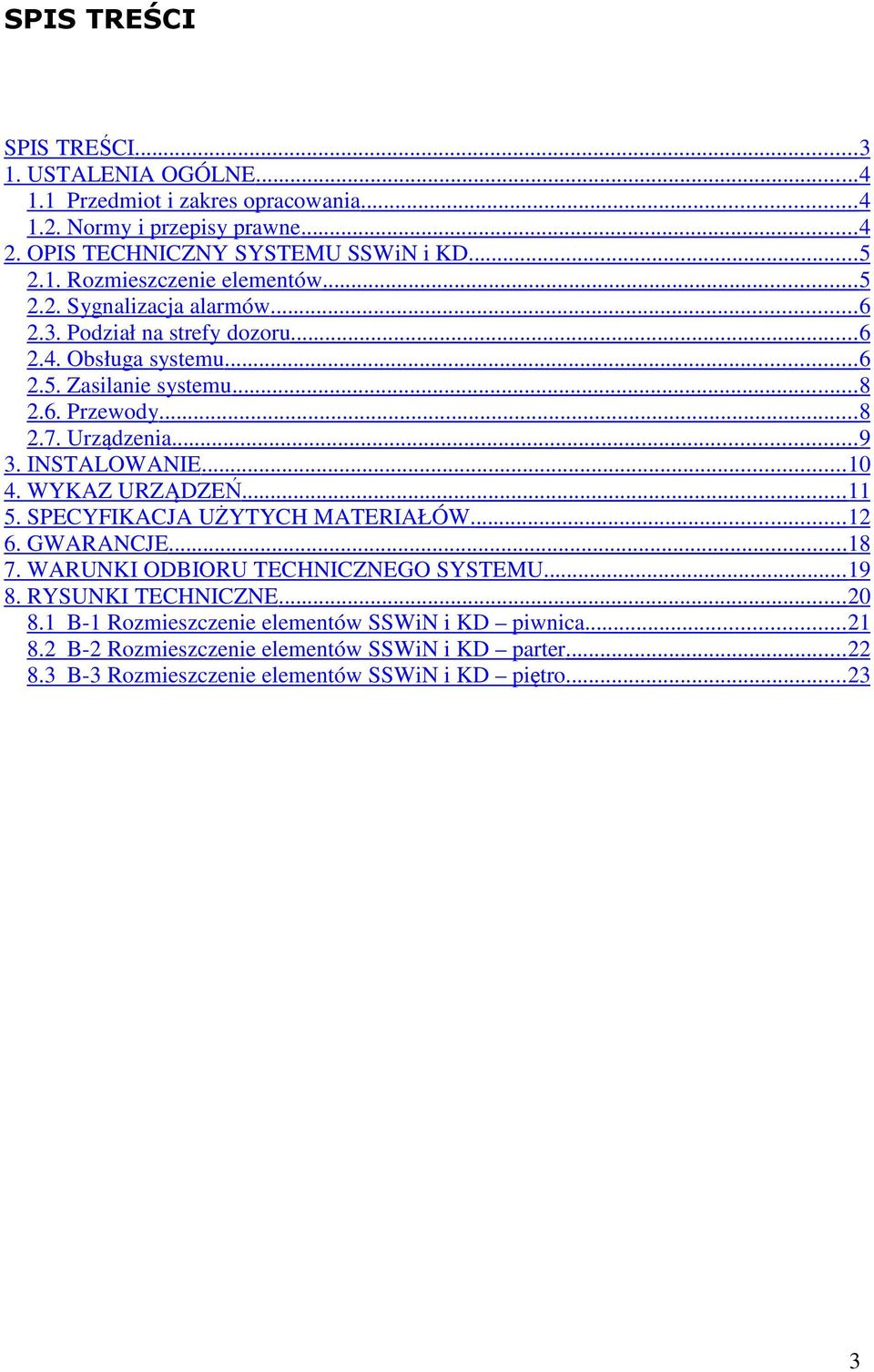 INSTALOWANIE... 10 4. WYKAZ URZĄDZEŃ...11 5. SPECYFIKACJA UŻYTYCH MATERIAŁÓW....12 6. GWARANCJE...18 7. WARUNKI ODBIORU TECHNICZNEGO SYSTEMU... 19 8. RYSUNKI TECHNICZNE... 20 8.