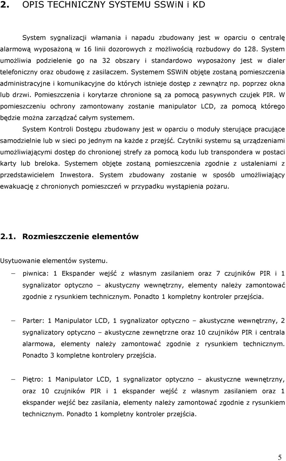 Systemem SSWiN objęte zostaną pomieszczenia administracyjne i komunikacyjne do których istnieje dostęp z zewnątrz np. poprzez okna lub drzwi.