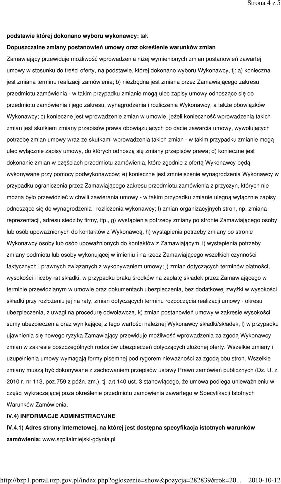 przez Zamawiającego zakresu przedmiotu zamówienia - w takim przypadku zmianie mogą ulec zapisy umowy odnoszące się do przedmiotu zamówienia i jego zakresu, wynagrodzenia i rozliczenia Wykonawcy, a