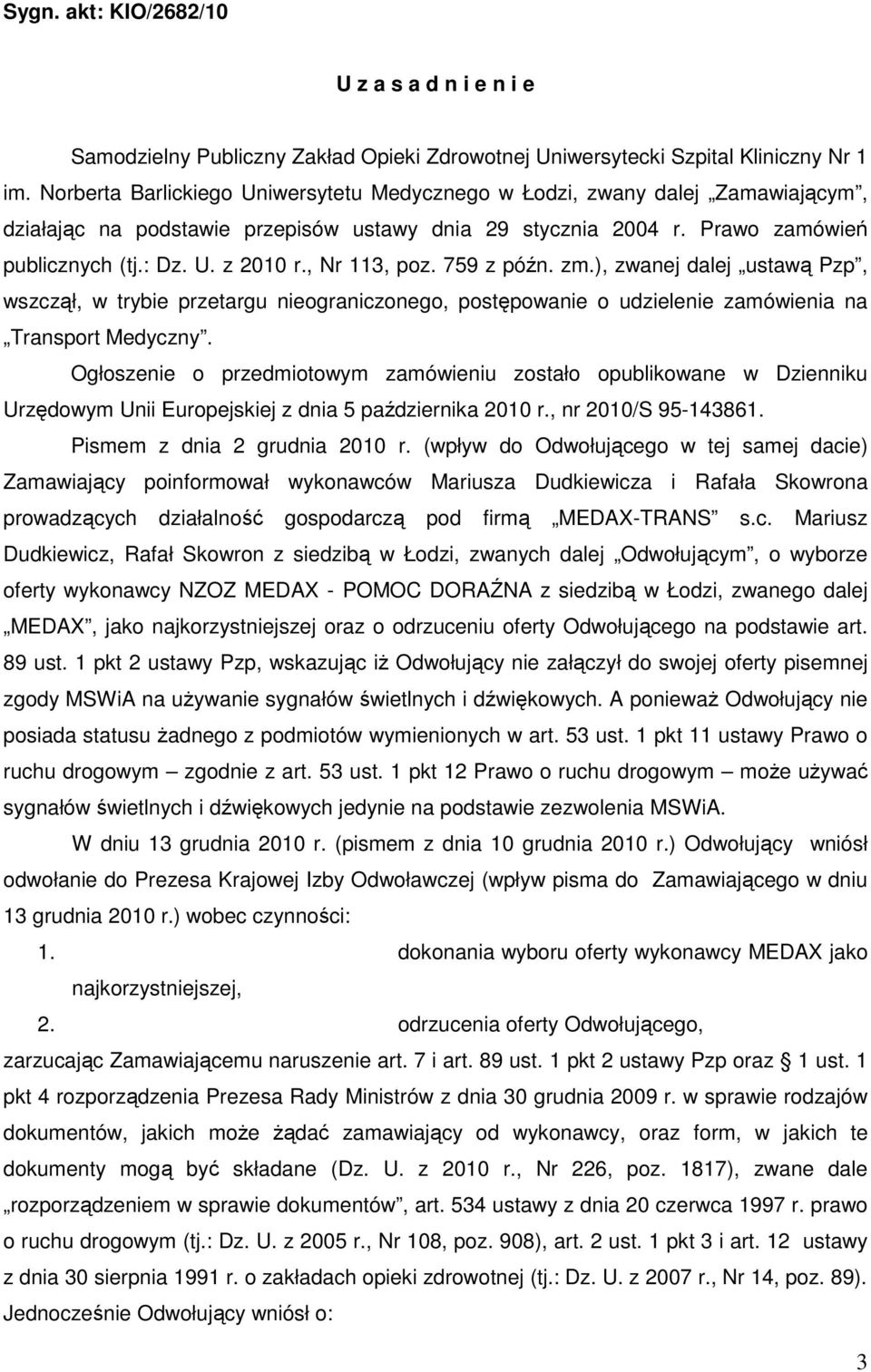 , Nr 113, poz. 759 z późn. zm.), zwanej dalej ustawą Pzp, wszczął, w trybie przetargu nieograniczonego, postępowanie o udzielenie zamówienia na Transport Medyczny.