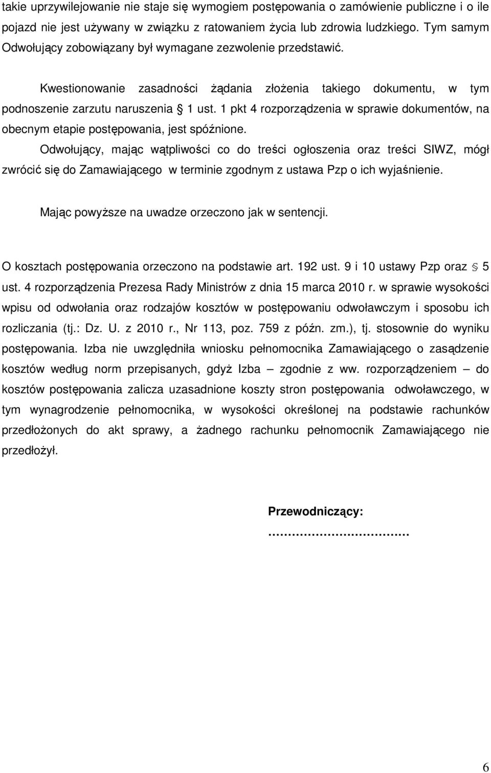 1 pkt 4 rozporządzenia w sprawie dokumentów, na obecnym etapie postępowania, jest spóźnione.