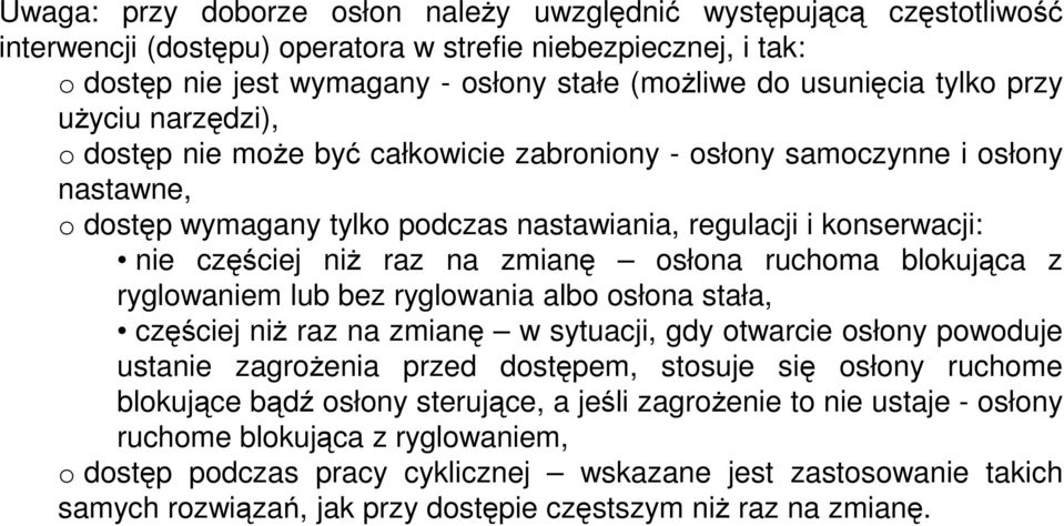 raz na zmianę osłona ruchoma blokująca z ryglowaniem lub bez ryglowania albo osłona stała, częściej niż raz na zmianę w sytuacji, gdy otwarcie osłony powoduje ustanie zagrożenia przed dostępem,