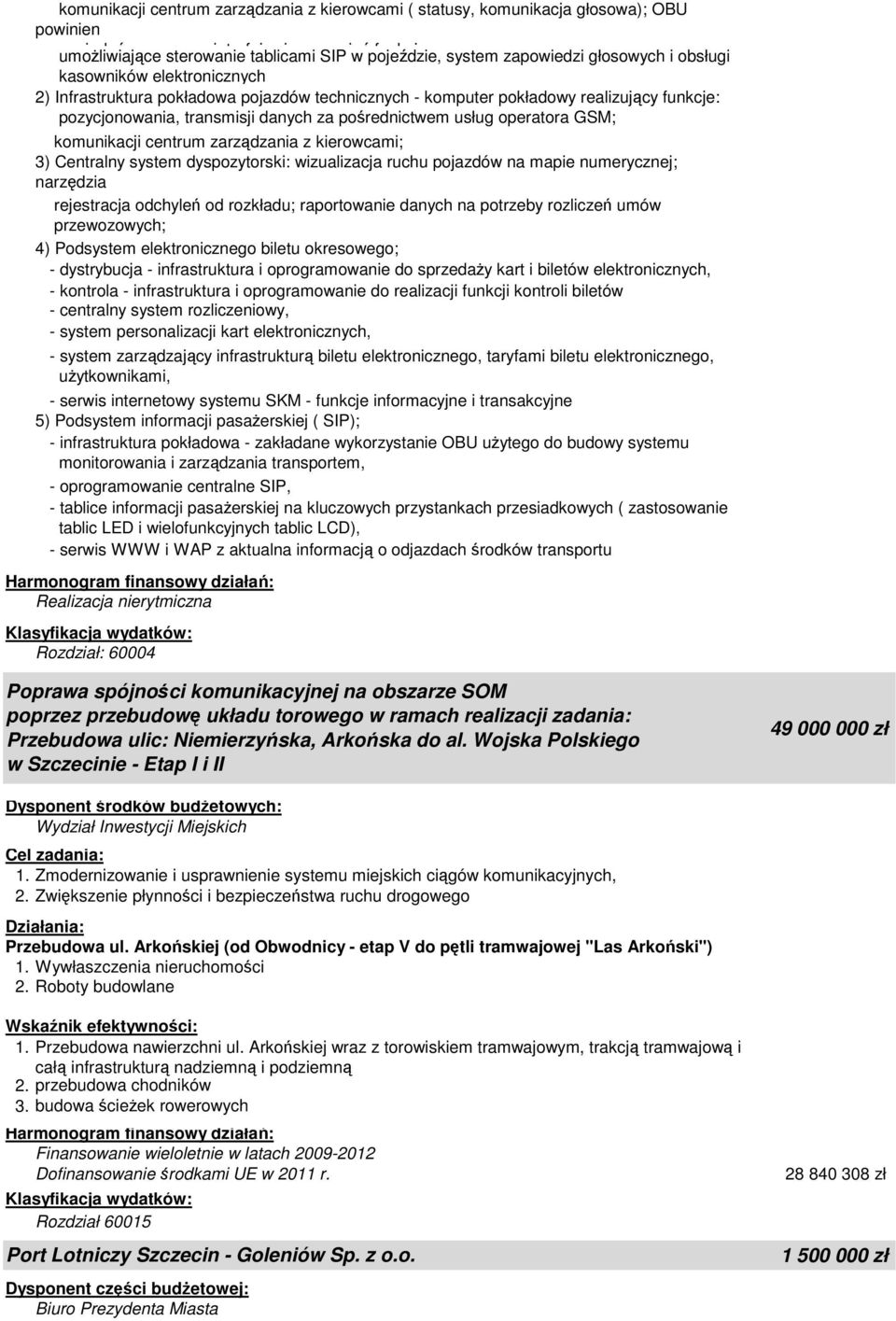 pośrednictwem usług operatora GSM; komunikacji centrum zarządzania z kierowcami; 3) Centralny system dyspozytorski: wizualizacja ruchu pojazdów na mapie numerycznej; narzędzia rejestracja do