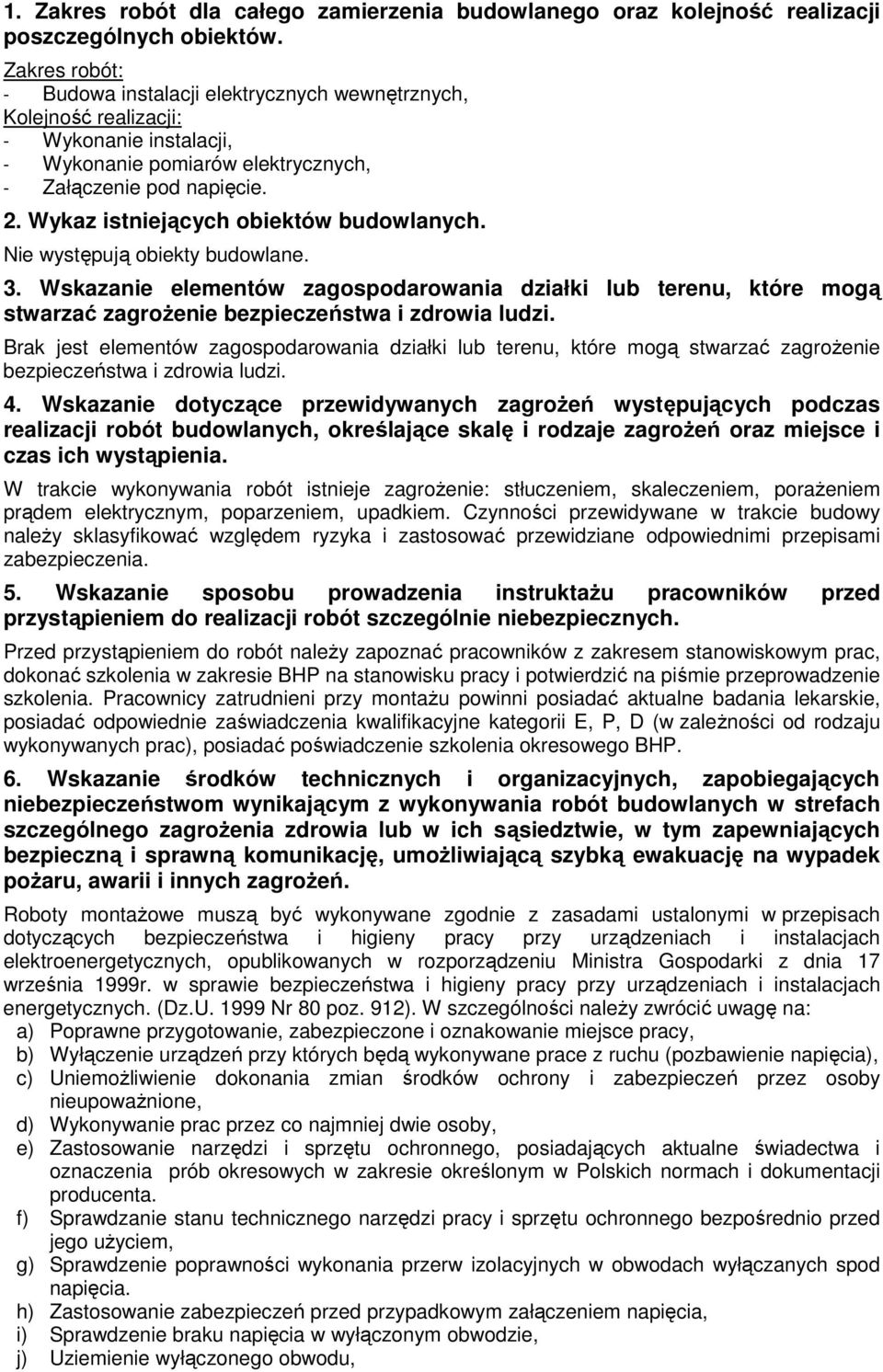 Wykaz istniejących obiektów budowlanych. Nie występują obiekty budowlane. 3. Wskazanie elementów zagospodarowania działki lub terenu, które mogą stwarzać zagroŝenie bezpieczeństwa i zdrowia ludzi.