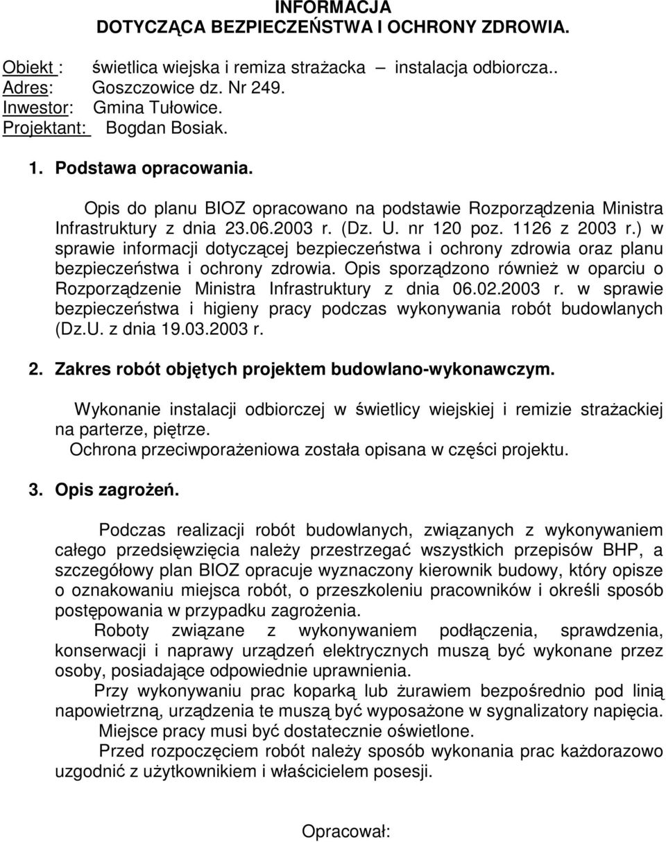 ) w sprawie informacji dotyczącej bezpieczeństwa i ochrony zdrowia oraz planu bezpieczeństwa i ochrony zdrowia. Opis sporządzono równieŝ w oparciu o Rozporządzenie Ministra Infrastruktury z dnia 06.