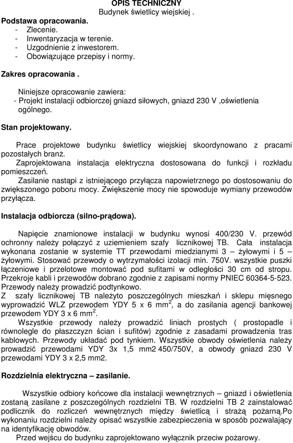 Prace projektowe budynku świetlicy wiejskiej skoordynowano z pracami pozostałych branŝ. Zaprojektowana instalacja elektryczna dostosowana do funkcji i rozkładu pomieszczeń.