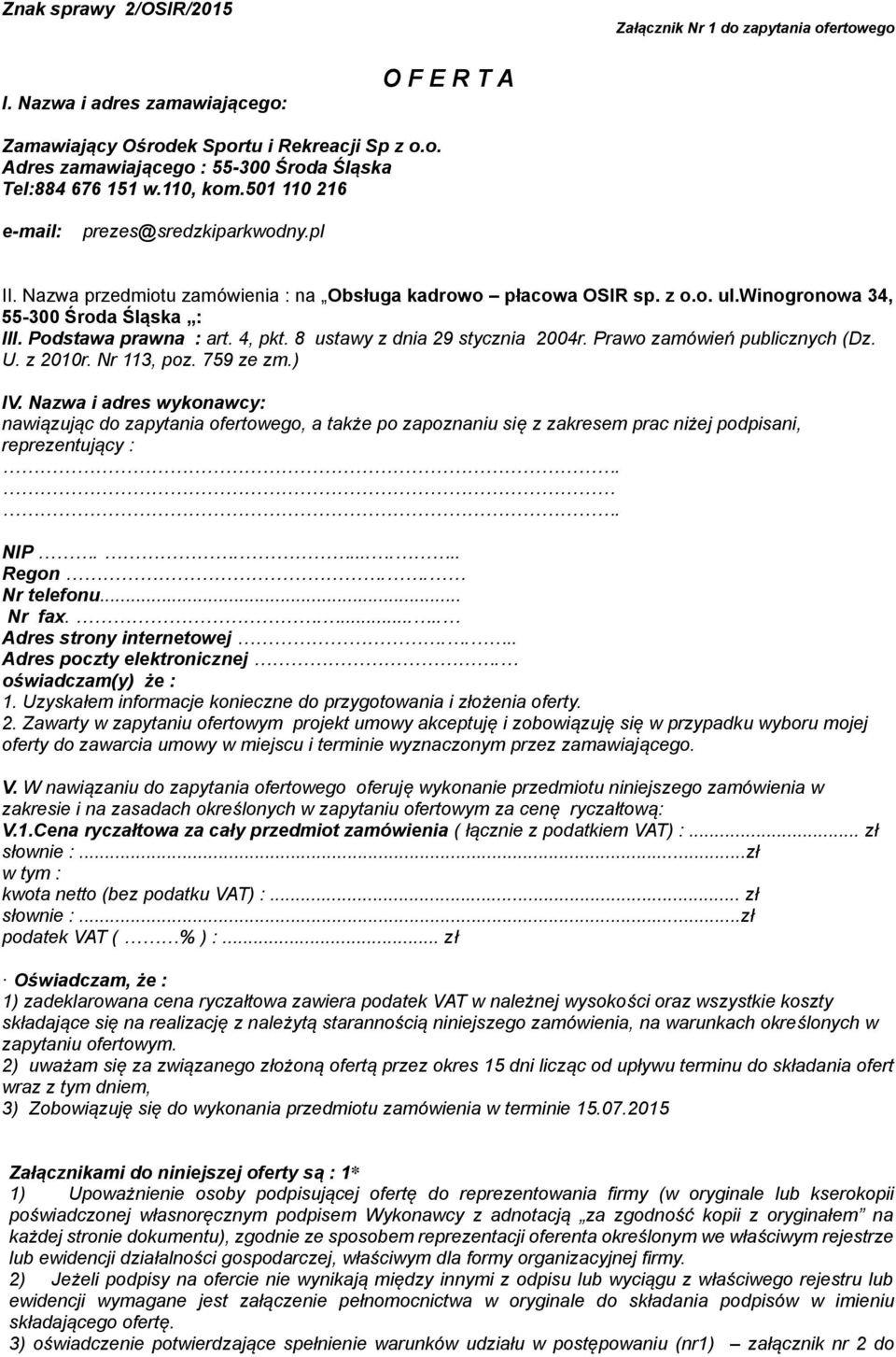 Podstawa prawna : art. 4, pkt. 8 ustawy z dnia 29 stycznia 2004r. Prawo zamówień publicznych (Dz. U. z 2010r. Nr 113, poz. 759 ze zm.) IV.