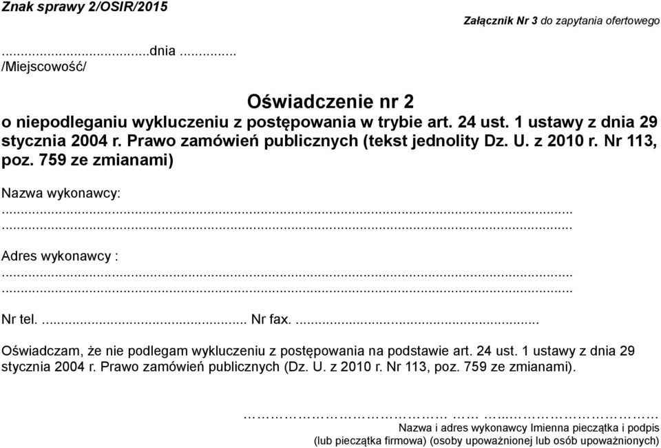 759 ze zmianami) Nazwa wykonawcy: Adres wykonawcy : Nr tel.... Nr fax.... Oświadczam, że nie podlegam wykluczeniu z postępowania na podstawie art. 24 ust.