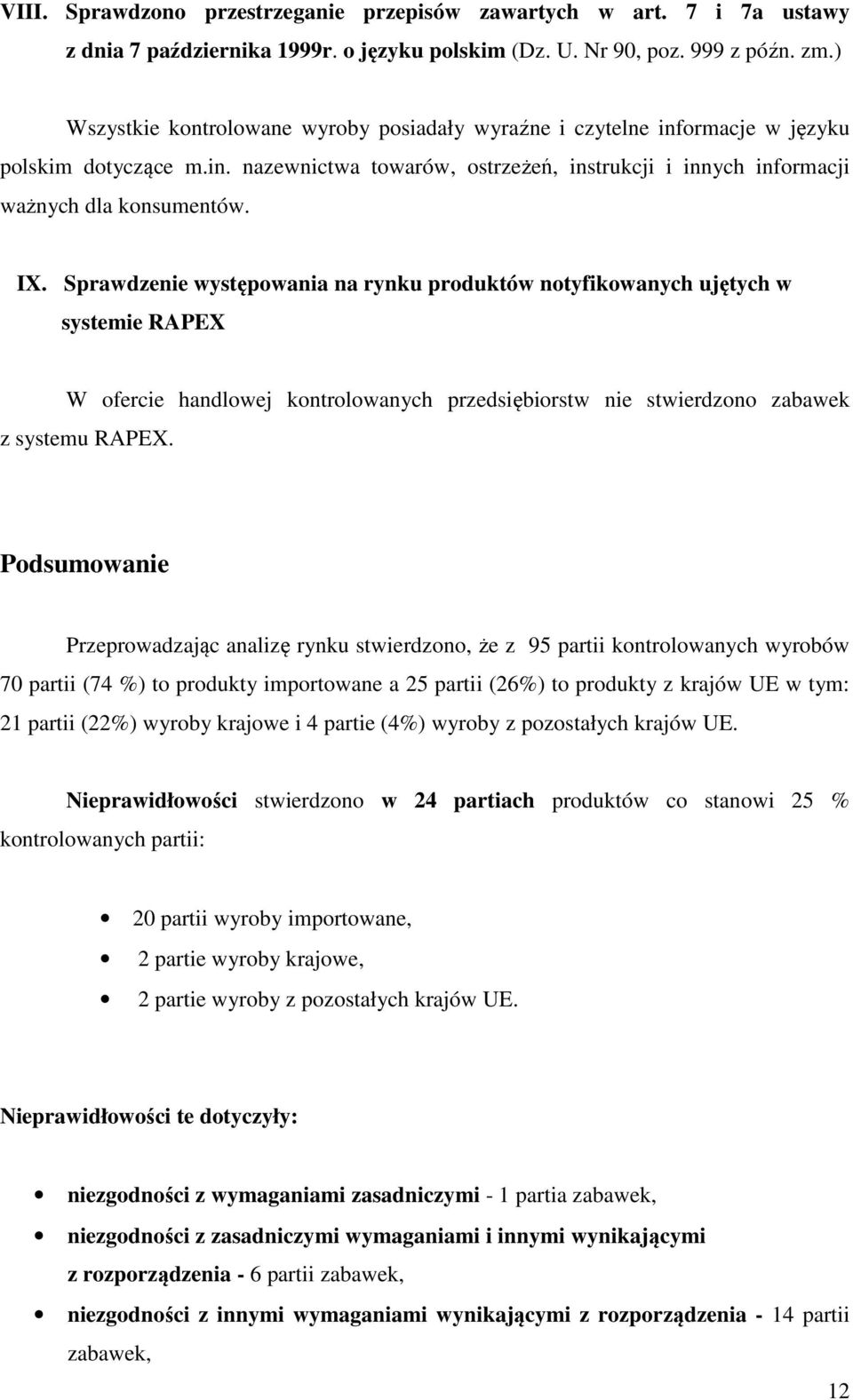 Sprawdzenie występowania na rynku produktów notyfikowanych ujętych w systemie RAPEX W ofercie handlowej kontrolowanych przedsiębiorstw nie stwierdzono zabawek z systemu RAPEX.