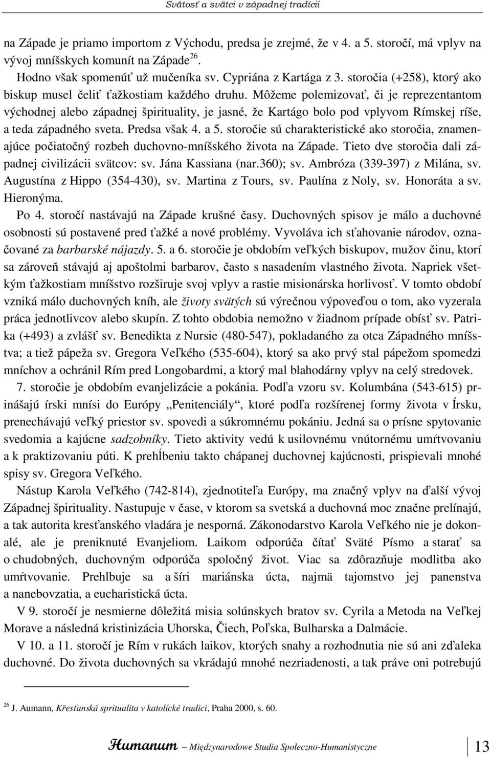 Môžeme polemizovať, či je reprezentantom východnej alebo západnej špirituality, je jasné, že Kartágo bolo pod vplyvom Rímskej ríše, a teda západného sveta. Predsa však 4. a 5.