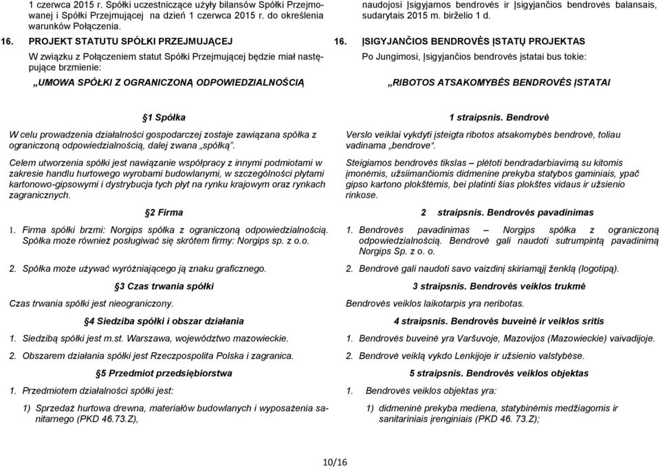 ĮSIGYJANČIOS BENDROVĖS ĮSTATŲ PROJEKTAS W związku z Połączeniem statut Spółki Przejmującej będzie miał następujące brzmienie: UMOWA SPÓŁKI Z OGRANICZONĄ ODPOWIEDZIALNOŚCIĄ Po Jungimosi, Įsigyjančios