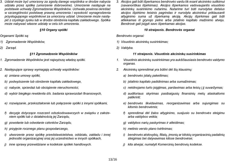 Umorzenie może nastąpić z czystego zysku lub w drodze obniżenia kapitału zakładowego. Spółka może nabywać własne udziały w celu ich umorzenia. Organami Spółki są: 3.