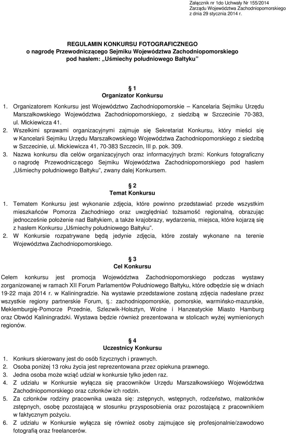 Organizatorem Konkursu jest Województwo Zachodniopomorskie Kancelaria Sejmiku Urzędu Marszałkowskiego Województwa Zachodniopomorskiego, z siedzibą w Szczecinie 70-383, ul. Mickiewicza 41. 2.