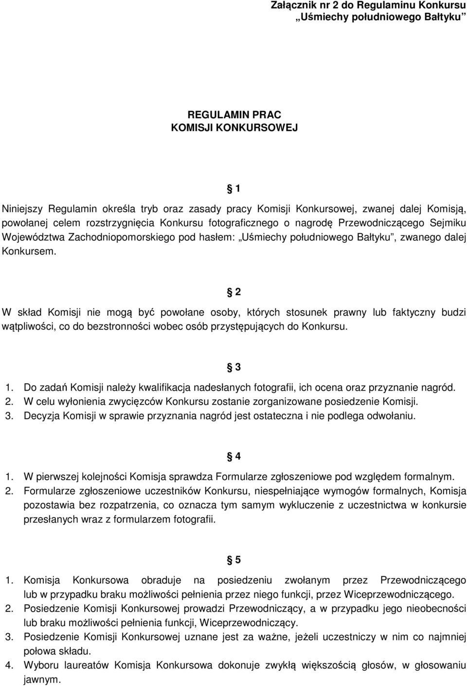 2 W skład Komisji nie mogą być powołane osoby, których stosunek prawny lub faktyczny budzi wątpliwości, co do bezstronności wobec osób przystępujących do Konkursu. 3 1.