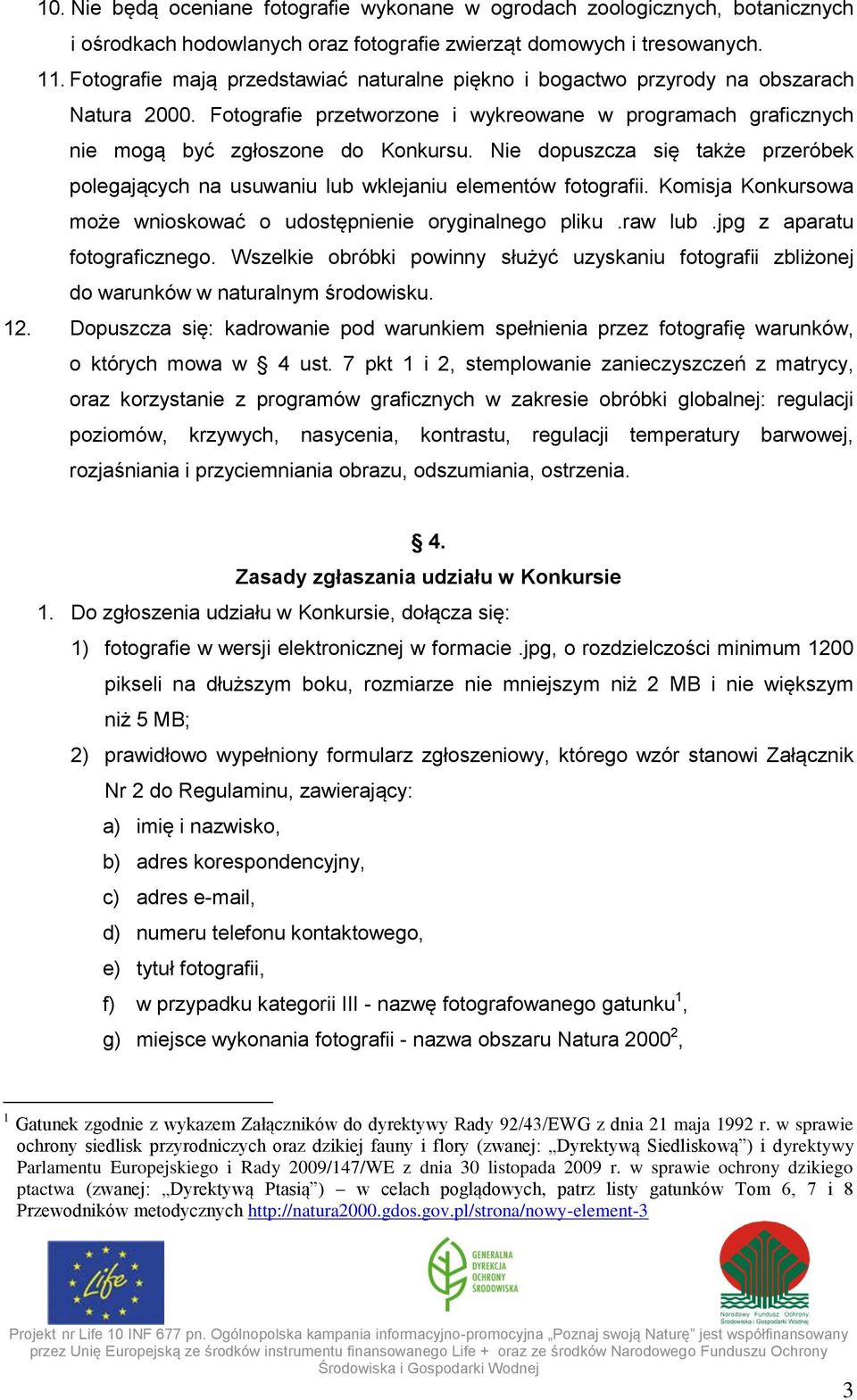 Nie dopuszcza się także przeróbek polegających na usuwaniu lub wklejaniu elementów fotografii. Komisja Konkursowa może wnioskować o udostępnienie oryginalnego pliku.raw lub.