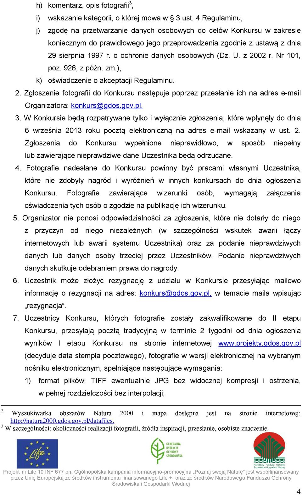 o ochronie danych osobowych (Dz. U. z 2002 r. Nr 101, poz. 926, z późn. zm.), k) oświadczenie o akceptacji Regulaminu. 2. Zgłoszenie fotografii do Konkursu następuje poprzez przesłanie ich na adres e-mail Organizatora: konkurs@gdos.