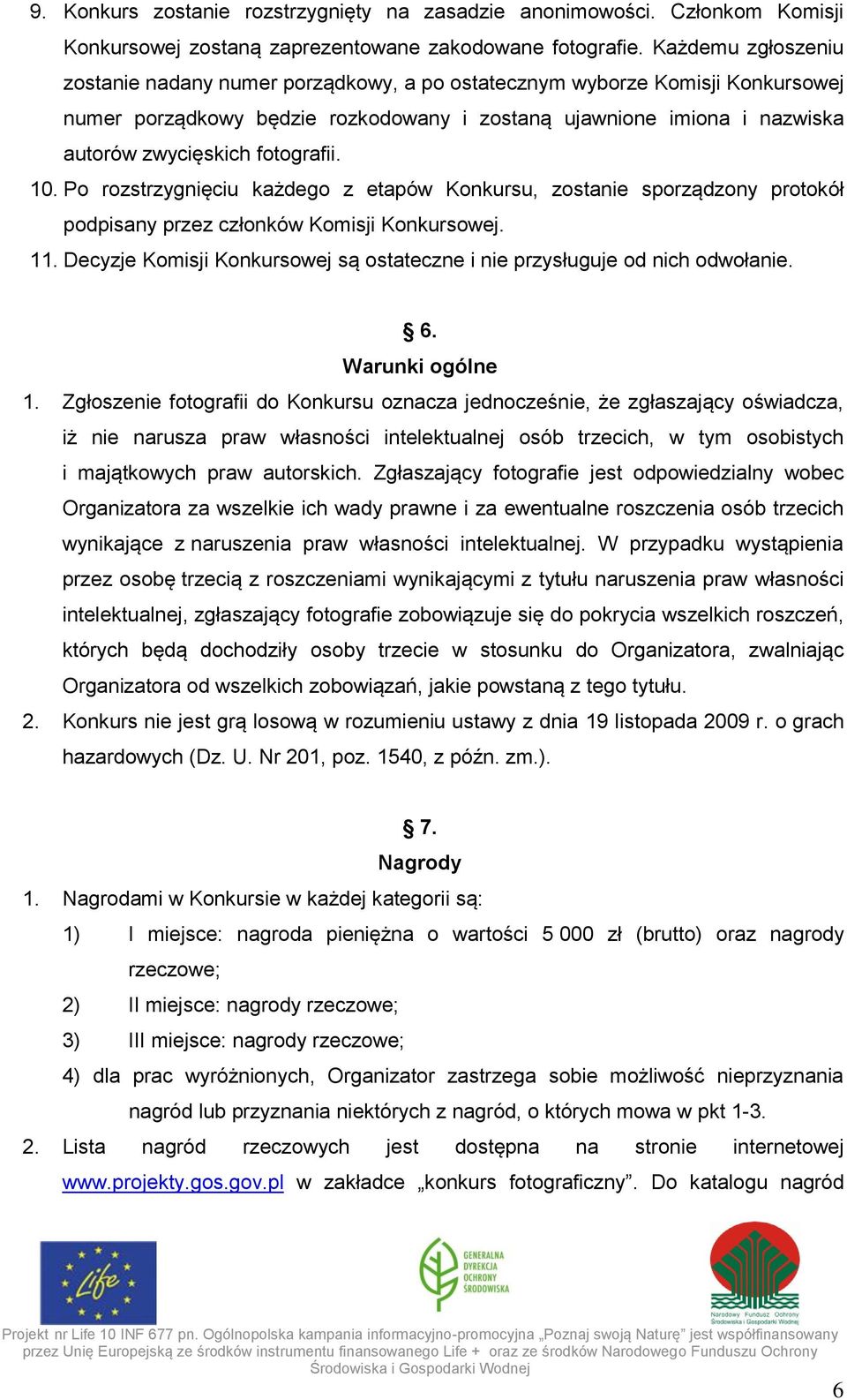 fotografii. 10. Po rozstrzygnięciu każdego z etapów Konkursu, zostanie sporządzony protokół podpisany przez członków Komisji Konkursowej. 11.