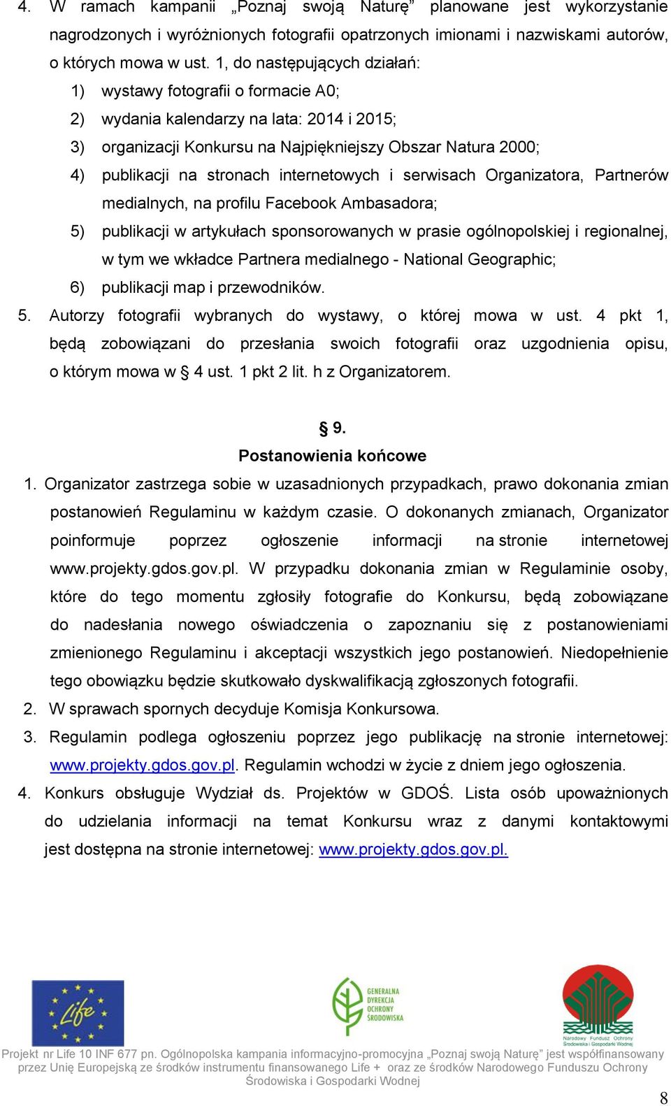 internetowych i serwisach Organizatora, Partnerów medialnych, na profilu Facebook Ambasadora; 5) publikacji w artykułach sponsorowanych w prasie ogólnopolskiej i regionalnej, w tym we wkładce