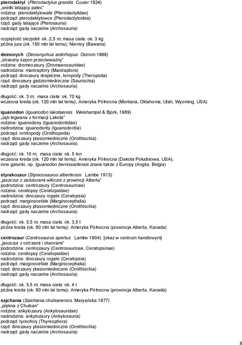 150 mln lat temu); Niemcy (Bawaria) deinonych (Deinonychus antirrhopus Ostrom 1969) straszny szpon przeciwważny rodzina: dromeozaury (Dromaeosauridae) nadrodzina: maniraptory (Maniraptora) podrząd: